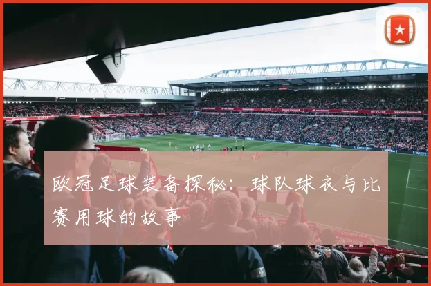 欧冠足球装备探秘：球队球衣与比赛用球的故事
