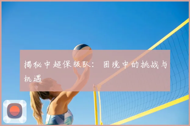 揭秘中超保级队：困境中的挑战与机遇