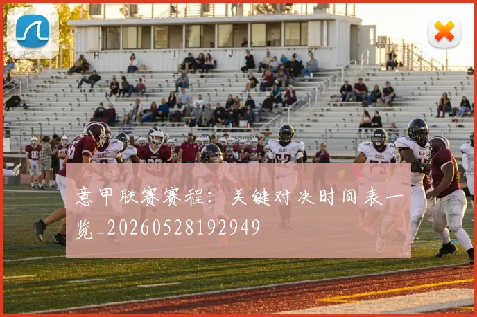 意甲联赛赛程：关键对决时间表一览_20260528192949