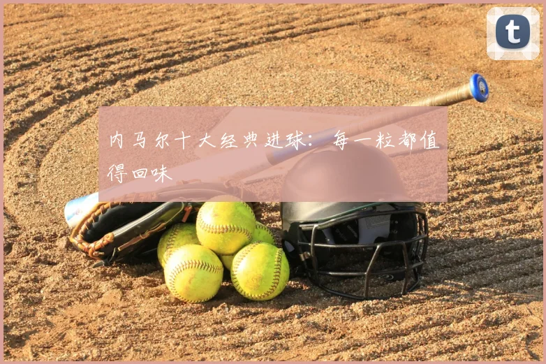 内马尔十大经典进球：每一粒都值得回味
