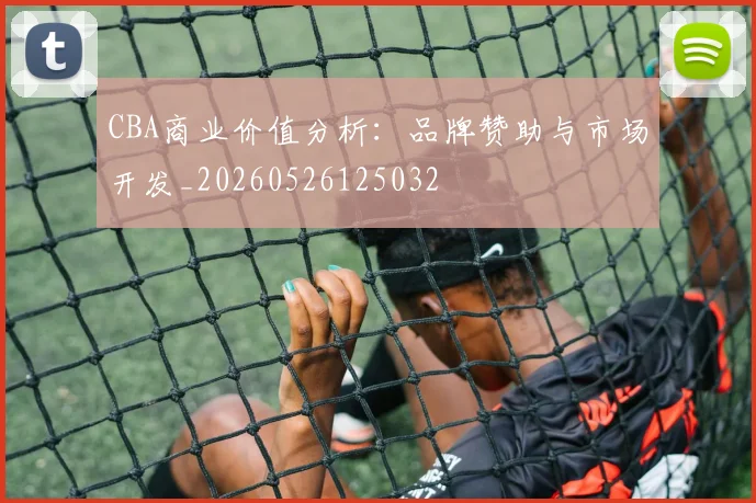 CBA商业价值分析：品牌赞助与市场开发_20260526125032
