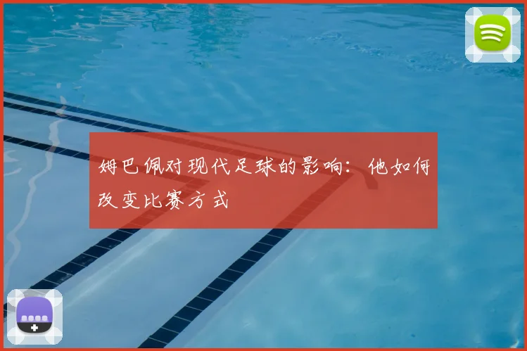 姆巴佩对现代足球的影响：他如何改变比赛方式